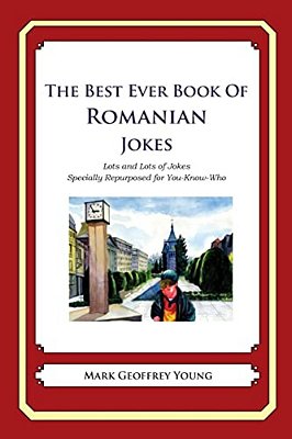 The Best Ever Book Of Romanian Jokes: Lots And Lots Of Jokes Specially Repurposed For You-Know-who-..
