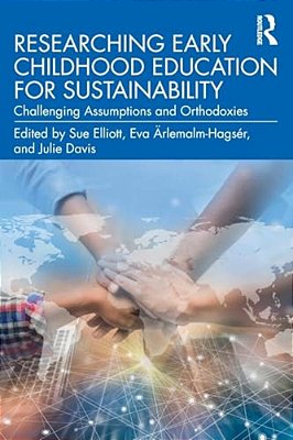 Researching Early Childhood Education For Sustainability: Challenging Assumptions And Orthodoxies-..