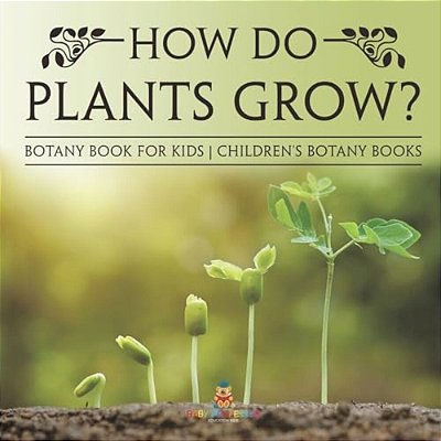 How Do Plants Grow? Botany Book For Kids Children's Botany Books-..