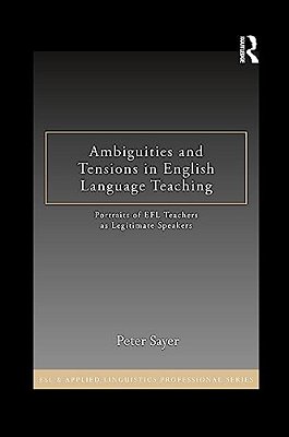 Ambiguities And Tensions In English Language Teaching: Portraits Of Efl Teachers As Legitimate Speakers-..