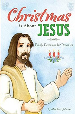 Christmas Is About Jesus: Family Devotions For December-..