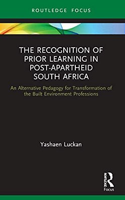 The Recognition Of Prior Learning In Post-Apartheid South Africa: An Alternative Pedagogy For Transformation Of The Built Environment Professions-..