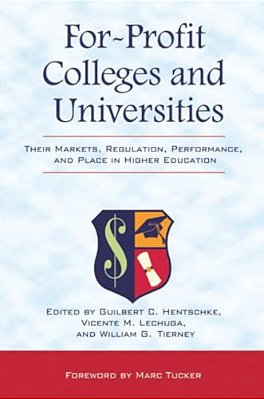 For-Profit Colleges And Universities: Their Markets, Regulation, Performance, And Place In Higher Education-..