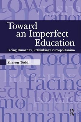 Toward An Imperfect Education: Facing Humanity, Rethinking Cosmopolitanism-..