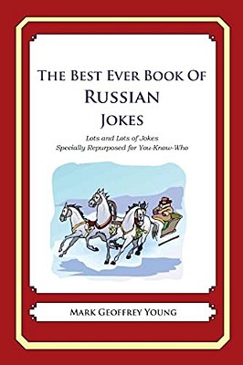 The Best Ever Book Of Russian Jokes: Lots And Lots Of Jokes Specially Repurposed For You-Know-who-..