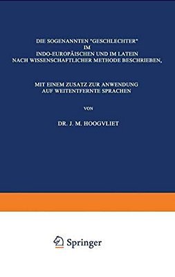Die Sogenannten "Geschlechter" Im Indo-Europäischen Und Im Latein: Nach Wissenschaftlicher Methode Beschrieben, Mit Einem Zusatz Zur Anwendung Auf Wei-..