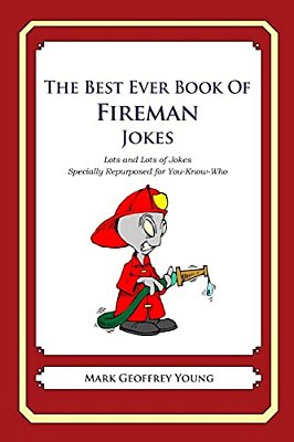 The Best Ever Book Of Fireman Jokes: Lots And Lots Of Jokes Specially Repurposed For You-Know-who-..