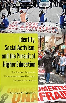 Identity, Social Activism, And The Pursuit Of Higher Education: The Journey Stories Of Undocumented And Unafraid Community Activists-..