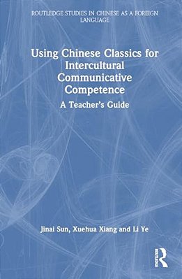 Using Chinese Classics For Intercultural Communicative Competence: A Teacher's Guide-..