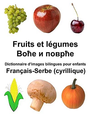 Français-Serbe (Cyrillique) Fruits Et Légumes Dictionnaire D'Images Bilingues Pour Enfants-..