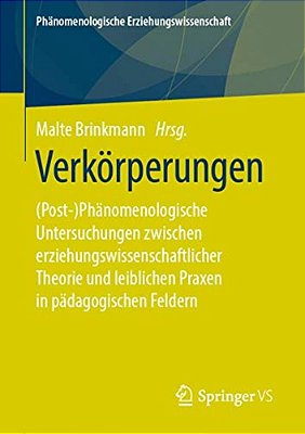 Verkörperungen: (Post-)phänomenologische Untersuchungen Zwischen Erziehungswissenschaftlicher Theorie Und Leiblichen Praxen In Pädagogischen Feldern-..