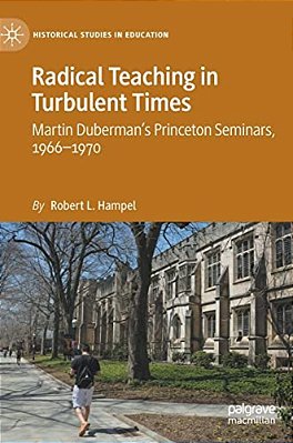 Radical Teaching In Turbulent Times: Martin Duberman's Princeton Seminars, 1966-1970-..