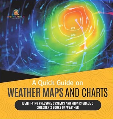 A Quick Guide On Weather Maps And Charts Identifying Pressure Systems And Fronts Grade 5 Children's Books On Weather-..