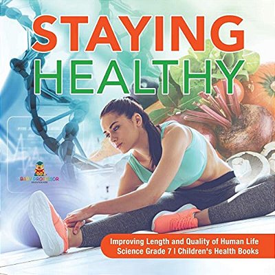 Staying Healthy Improving Length And Quality Of Human Life Science Grade 7 Children's Health Books-..