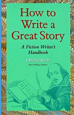 How To Write A Great Story: A Fiction Writer's Handbook-..