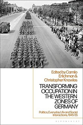 Transforming Occupation In The Western Zones Of Germany: Politics, Everyday Life And Social Interactions, 1945-55-..