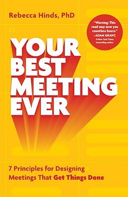 Your Best Meeting Ever: 7 Principles For Designing Meetings That Get Things Done-..
