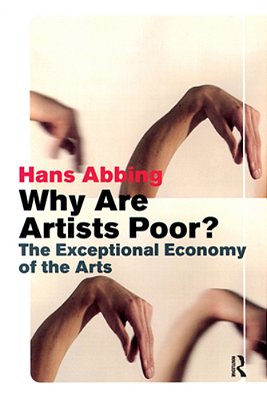 Why Are Artists Poor?: The Exceptional Economy Of The Arts-..