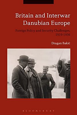Britain And Interwar Danubian Europe: Foreign Policy And Security Challenges, 1919-1936-..