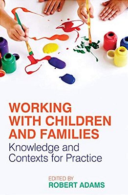 Working With Children And Families: Knowledge And Contexts For Practice-..