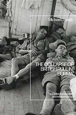 The Collapse Of British Rule In Burma: The Civilian Evacuation And Independence-..