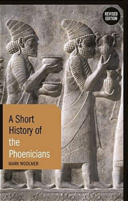 A Short History Of The Phoenicians: Revised Edition-..