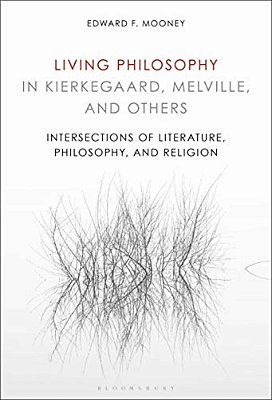 Living Philosophy In Kierkegaard, Melville, And Others: Intersections Of Literature, Philosophy, And Religion-..
