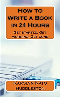 How To Write A Book In 24 Hours: Get Started, Get Working, Get Done-..