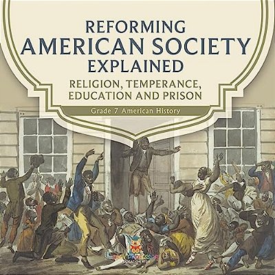 Reforming American Society Explained Religion, Temperance, Education And Prison Grade 7 American History-..
