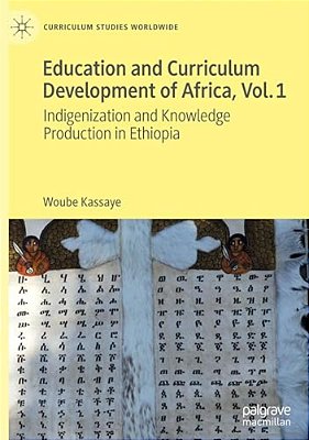 Education And Curriculum Development Of Africa Vol. 1: Indigenization And Knowledge Production In Ethiopia-..