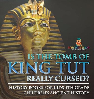 Is The Tomb Of King Tut Really Cursed? History Books For Kids 4Th Grade Children's Ancient History-..
