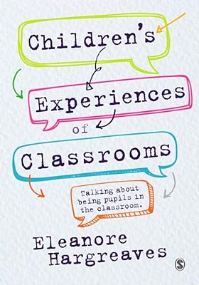 Children's Experiences Of Classrooms: Talking About Being Pupils In The Classroom-..