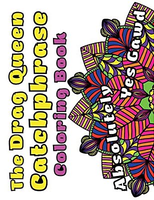 The Drag Queen Catchphrase Coloring Book: Featuring Popular Catchphrases From The Drag Queens We Know And Love!-..