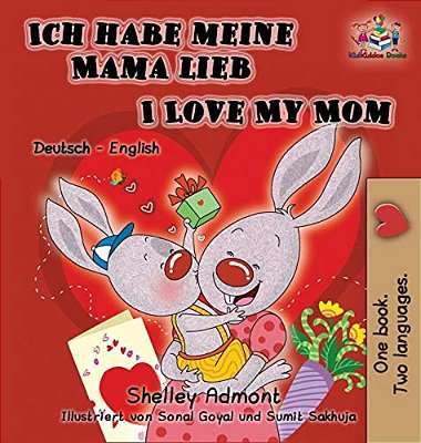 Ich Habe Meine Mama Lieb I Love My Mom (German Kids Book): German English Bilingual Edition-..