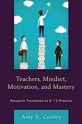 Teachers, Mindset, Motivation, And Mastery: Research Translated To K-12 Practice-..