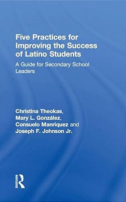 Five Practices For Improving The Success Of Latino Students: A Guide For Secondary School Leaders-..