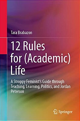 12 Rules For (Academic) Life: A Stroppy Feminist's Guide Through Teaching, Learning, Politics, And Jordan Peterson-..