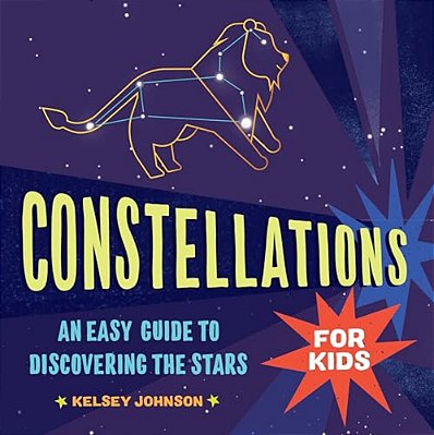 Constellations For Kids: An Easy Guide To Discovering The Stars-..