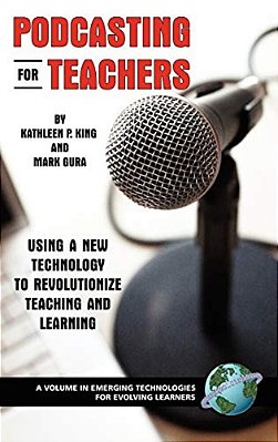 Podcasting For Teachers: Using A New Technology To Revolutionize Teaching And Learning-..