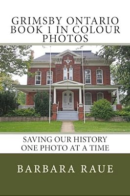 Grimsby Ontario Book 1 In Colour Photos: Saving Our History One Photo At A Time-..