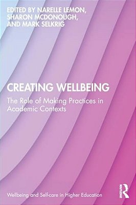 Creating Wellbeing: The Role Of Making Practices In Academic Contexts-..