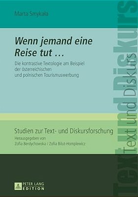 Wenn Jemand Eine Reise Tut...: Die Kontrastive Textologie Am Beispiel Der Oesterreichischen Und Polnischen Tourismuswerbung-..