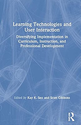 Learning Technologies And User Interaction: Diversifying Implementation In Curriculum, Instruction, And Professional Development-..
