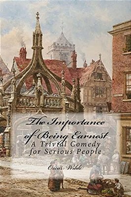 The Importance Of Being Earnest: A Trivial Comedy For Serious People-..
