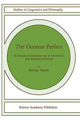 The German Perfect: Its Semantic Composition And Its Interactions With Temporal Adverbials-..