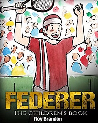 Federer: The Children's Book. Fun Illustrations. Inspirational And Motivational Life Story Of Roger Federer- One Of The Best Te-..