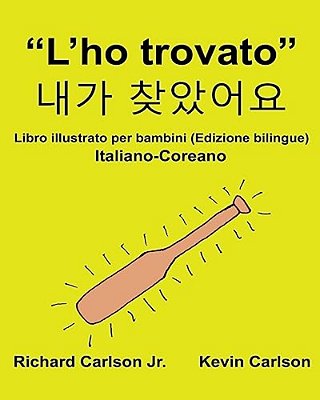 "L'Ho Trovato": Libro Illustrato Per Bambini Italiano-Coreano (Edizione Bilingue)-..
