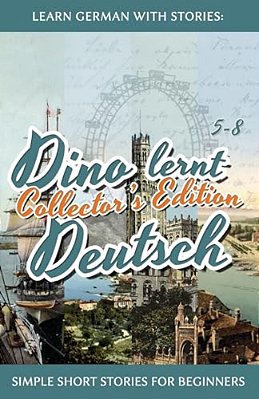 Learn German With Stories: Dino Lernt Deutsch Collector's Edition - Simple Short Stories For Beginners (5-8)-..
