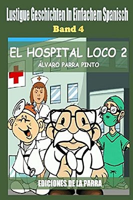 Lustige Geschichten In Einfachem Spanisch 4: El Hospital Loco 2-..