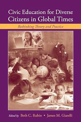 Civic Education For Diverse Citizens In Global Times: Rethinking Theory And Practice-..